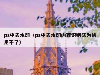 ps中去水印（ps中去水印内容识别法为啥用不了）