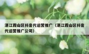 湛江霞山区抖音代运营推广（湛江霞山区抖音代运营推广公司）