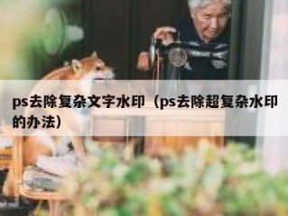 ps去除复杂文字水印（ps去除超复杂水印的办法）