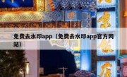 免费去水印app（免费去水印app官方网站）