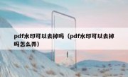 pdf水印可以去掉吗（pdf水印可以去掉吗怎么弄）