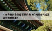 广东专业抖音代运营报价表（广州抖音代运营公司收费标准）