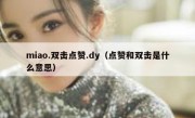 miao.双击点赞.dy（点赞和双击是什么意思）