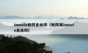 imovie如何去水印（如何用imovie去水印）