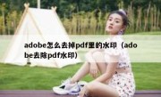 adobe怎么去掉pdf里的水印（adobe去除pdf水印）