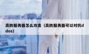 高防服务器怎么攻击（高防服务器可以对抗ddos）