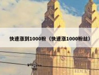 快速涨到1000粉（快速涨1000粉丝）