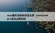 mac图片去除水印怎么弄（macbookpro怎么p掉水印）