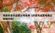 淘宝抖音代运营公司名称（抖音代运营电商公司排行榜）