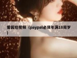 爱酱短视频（paypal必须年满18周岁）