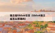 独立站tiktok引流（tiktok独立站怎么搭建的）