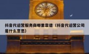 抖音代运营服务商哪里靠谱（抖音代运营公司是什么意思）