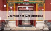 ai制作图片人物（ai如何制作图片）