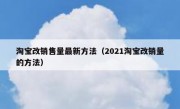 淘宝改销售量最新方法（2021淘宝改销量的方法）