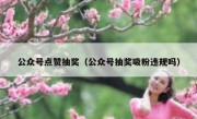 公众号点赞抽奖（公众号抽奖吸粉违规吗）