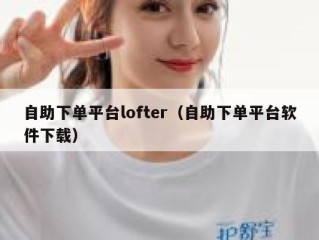 自助下单平台lofter（自助下单平台软件下载）