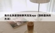 有什么快速涨粉聊天交友app（涨粉最快的方法）