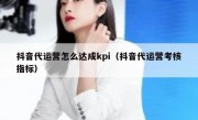 抖音代运营怎么达成kpi（抖音代运营考核指标）