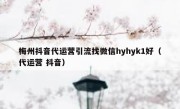 梅州抖音代运营引流找微信hyhyk1好（代运营 抖音）