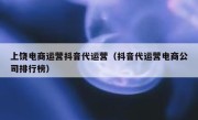 上饶电商运营抖音代运营（抖音代运营电商公司排行榜）