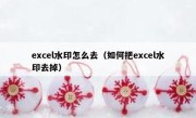 excel水印怎么去（如何把excel水印去掉）