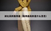 湖北高防服务器（服务器高防是什么意思）