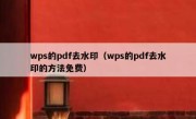 wps的pdf去水印（wps的pdf去水印的方法免费）