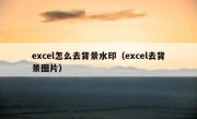 excel怎么去背景水印（excel去背景图片）