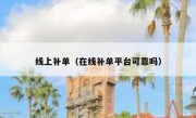 线上补单（在线补单平台可靠吗）