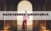 桓台抖音代运营哪家好（淄博抖音代运营公司）