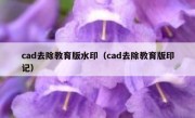 cad去除教育版水印（cad去除教育版印记）