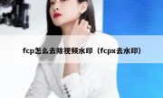 fcp怎么去除视频水印（fcpx去水印）