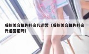 成都美容机构抖音代运营（成都美容机构抖音代运营招聘）