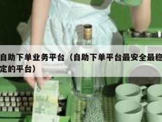 自助下单业务平台（自助下单平台最安全最稳定的平台）