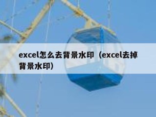 excel怎么去背景水印（excel去掉背景水印）