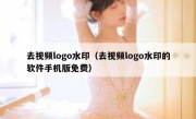 去视频logo水印（去视频logo水印的软件手机版免费）