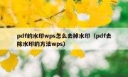 pdf的水印wps怎么去掉水印（pdf去除水印的方法wps）