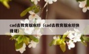 cad去教育版水印（cad去教育版水印快捷键）