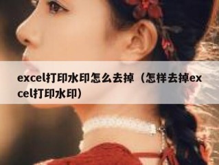 excel打印水印怎么去掉（怎样去掉excel打印水印）