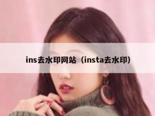 ins去水印网站（insta去水印）