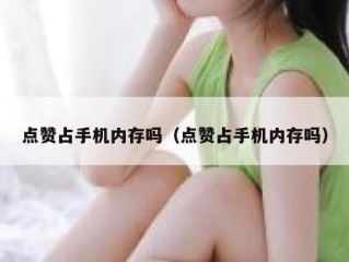 点赞占手机内存吗（点赞占手机内存吗）