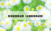 常州短视频运营（无锡短视频运营）