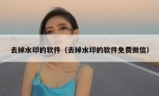 去掉水印的软件（去掉水印的软件免费微信）