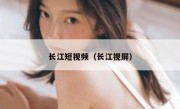 长江短视频（长江视屏）