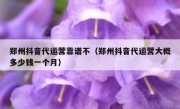 郑州抖音代运营靠谱不（郑州抖音代运营大概多少钱一个月）