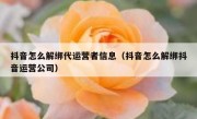 抖音怎么解绑代运营者信息（抖音怎么解绑抖音运营公司）