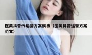 医美抖音代运营方案模板（医美抖音运营方案范文）