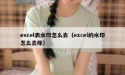 excel表水印怎么去（excel的水印怎么去除）