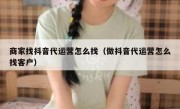 商家找抖音代运营怎么找（做抖音代运营怎么找客户）