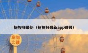 短视频最新（短视频最新app赚钱）